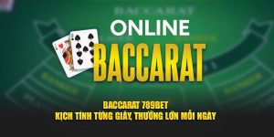 Baccarat 789BET – Kịch Tính Từng Giây, Thưởng Lớn Mỗi Ngày