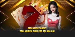 Blackjack 789BET - Trải Nghiệm Đỉnh Cao Tại Nhà Cái