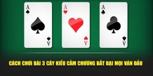 Cách Chơi Bài 3 Cây Kiểu Cầm Chương Bất Bại Mọi Ván Đấu