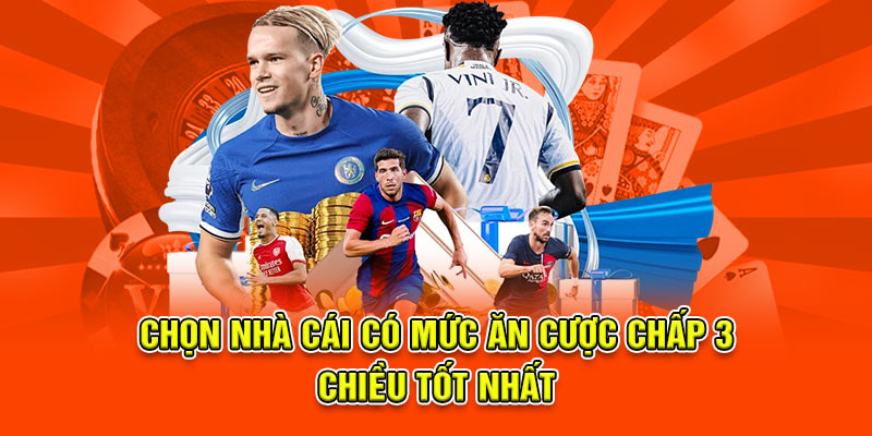 Cược Chấp 3 Chiều – Hướng Dẫn Kinh Nghiệm Chơi Hiệu Quả