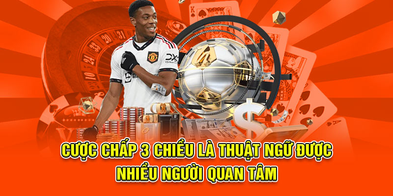 Cược Chấp 3 Chiều – Hướng Dẫn Kinh Nghiệm Chơi Hiệu Quả