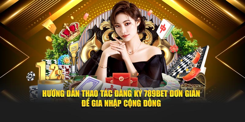 Đăng Ký 789BET - Chỉ 2 Phút "Nhập Cuộc", Nhận Ngay Ưu Đãi