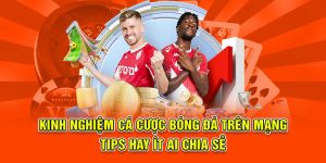 Kinh Nghiệm Cá Cược Bóng Đá Trên Mạng Tips Hay Ít Ai Chia Sẻ
