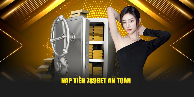 Nạp Tiền 789BET - Quy Trình Đơn Giản - Chi Tiết Nhất 2025