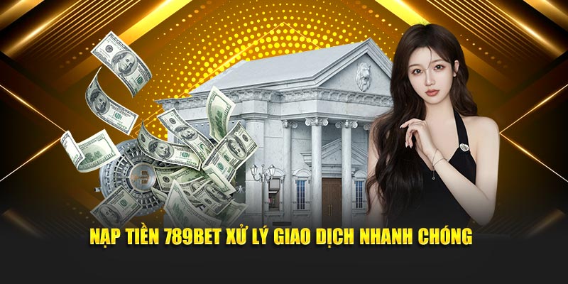 Nạp Tiền 789BET - Quy Trình Đơn Giản - Chi Tiết Nhất 2025