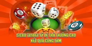 Sicbo 789BET Tỷ Lệ Trả Thưởng Cao, Kết Quả Công Tâm