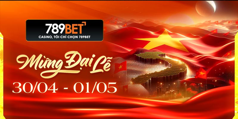 Kỷ Niệm Đại lễ 30-04 Và 01-05 Cùng 789BET